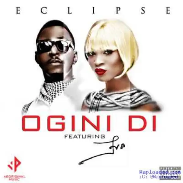 Eclipse - Ogini Di ft. Eva Alordiah